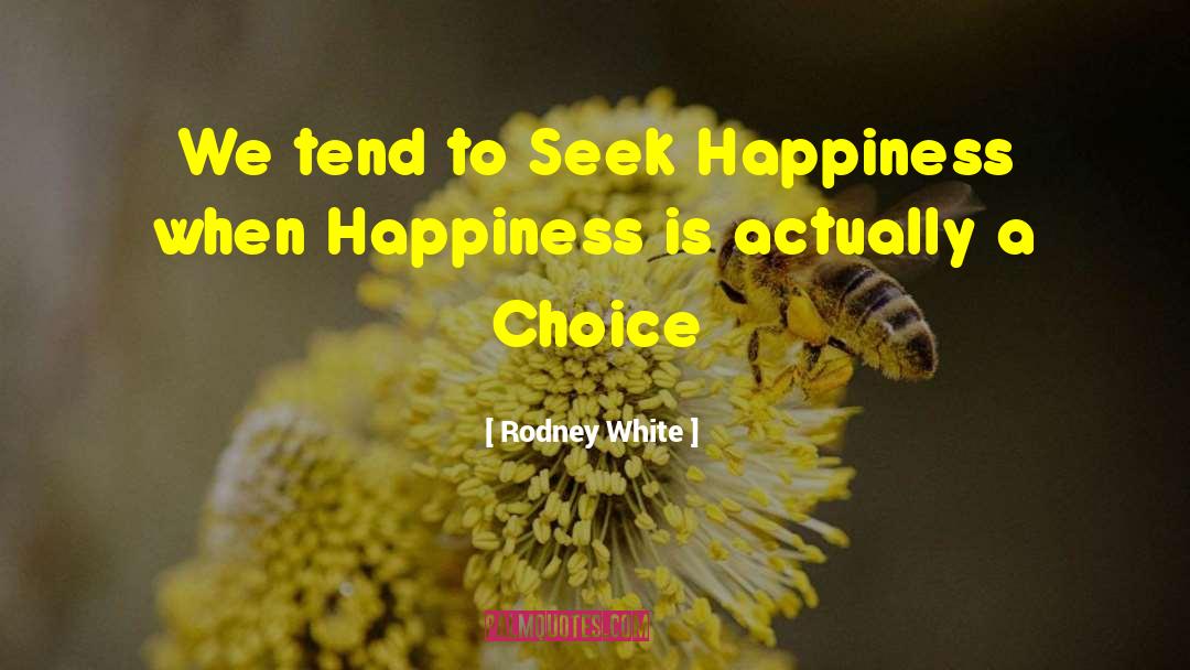 Rodney White Quotes: We tend to Seek Happiness