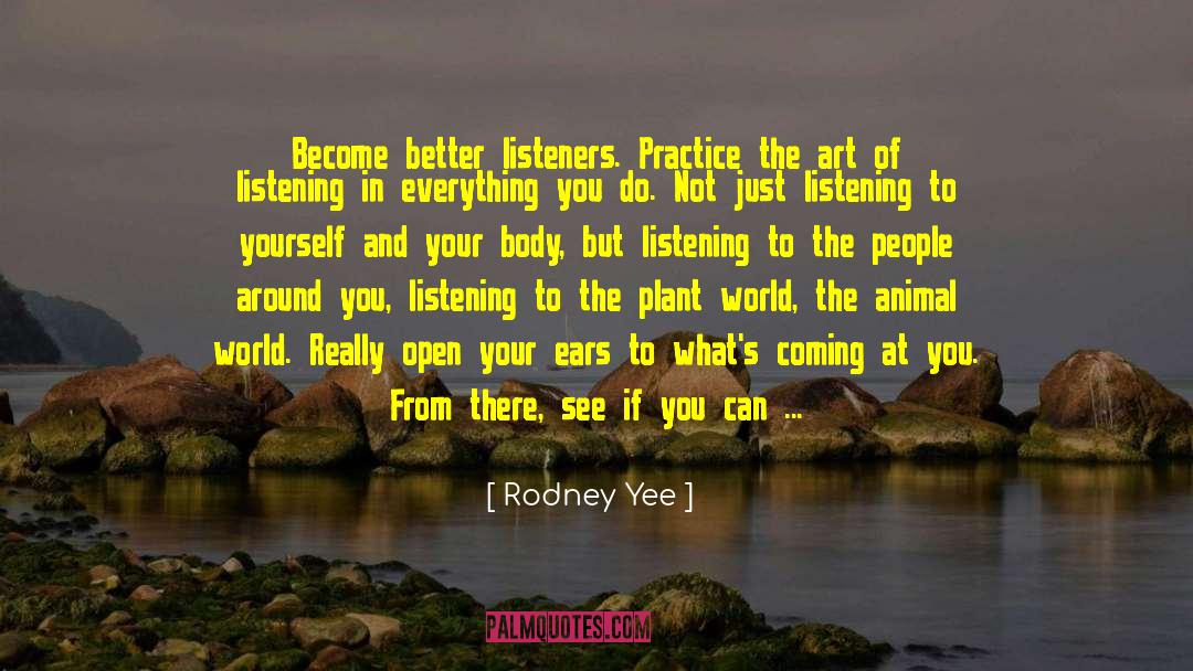 Rodney Yee Quotes: Become better listeners. Practice the