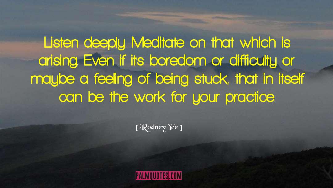 Rodney Yee Quotes: Listen deeply. Meditate on that