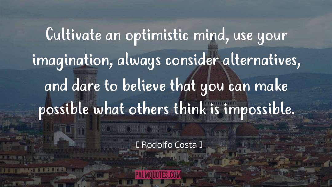 Rodolfo Costa Quotes: Cultivate an optimistic mind, use