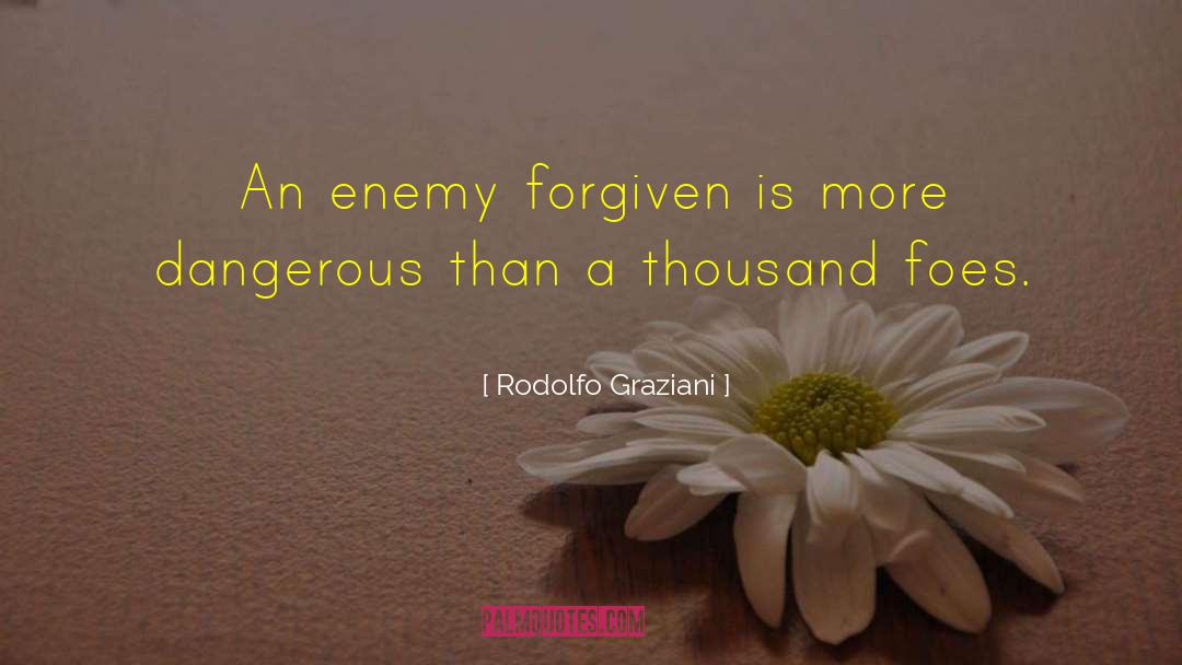 Rodolfo Graziani Quotes: An enemy forgiven is more