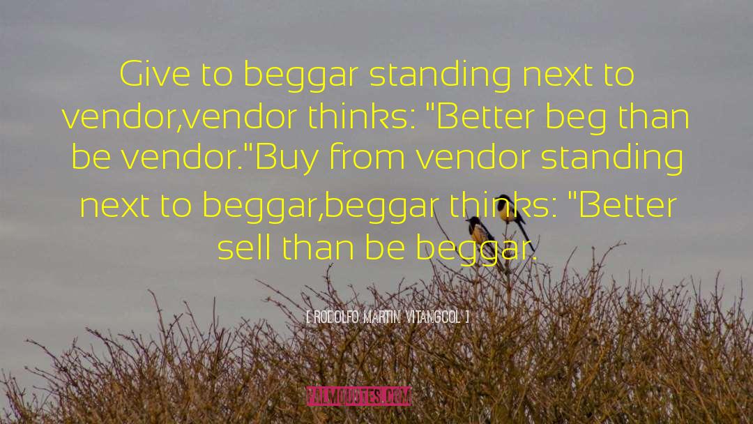 Rodolfo Martin Vitangcol Quotes: Give to beggar standing next