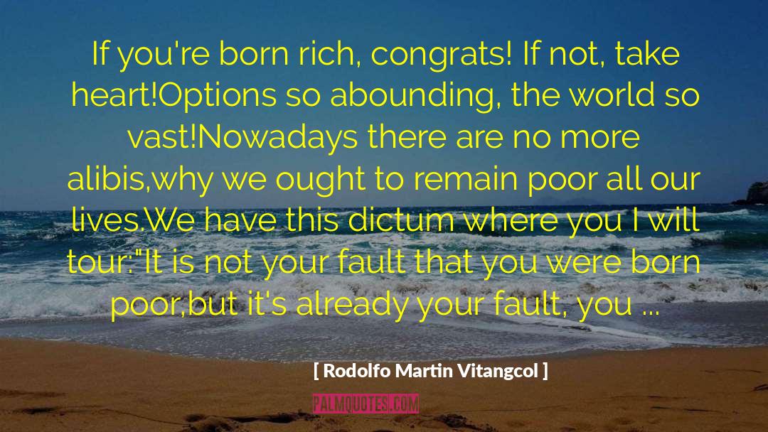 Rodolfo Martin Vitangcol Quotes: If you're born rich, congrats!