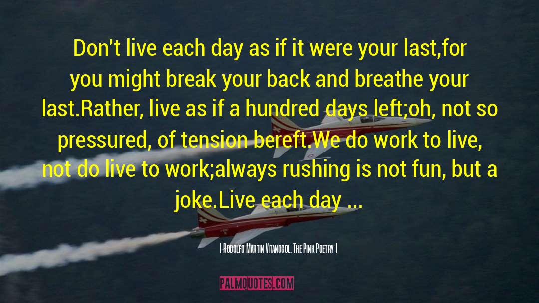 Rodolfo Martin Vitangcol, The Pink Poetry Quotes: Don't live each day as