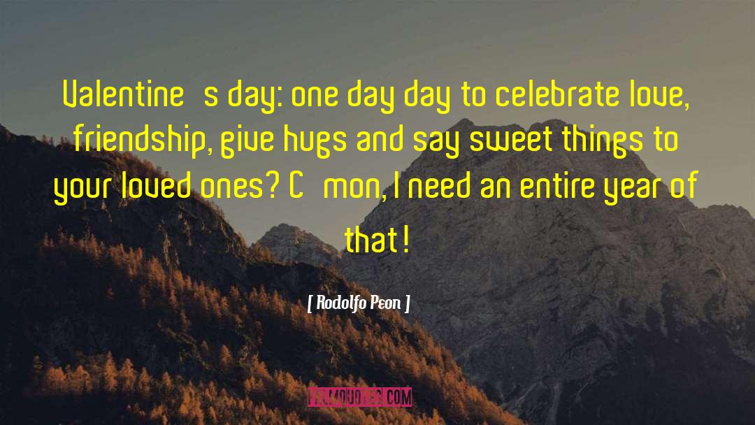 Rodolfo Peon Quotes: Valentine's day: one day day