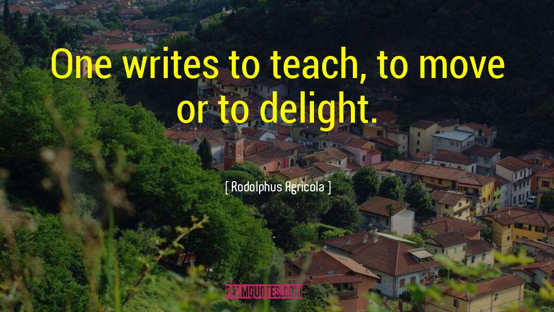 Rodolphus Agricola Quotes: One writes to teach, to