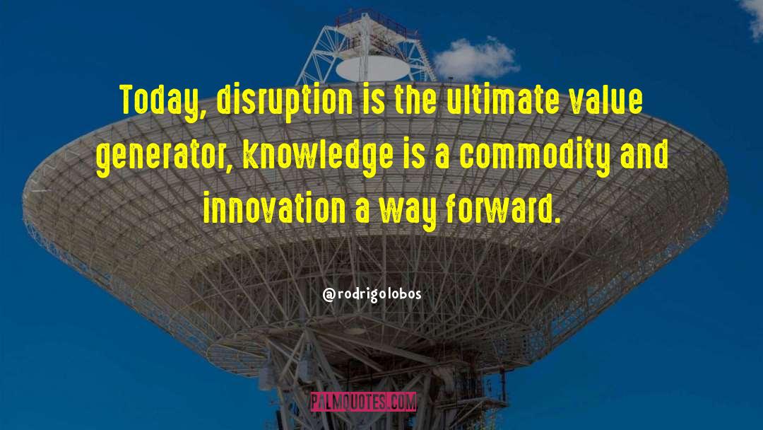 @rodrigolobos Quotes: Today, disruption is the ultimate