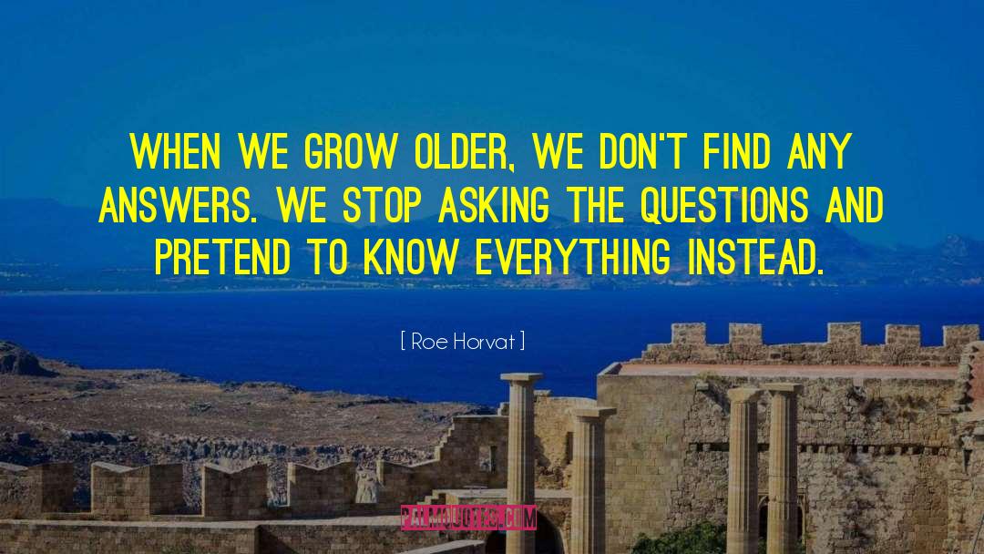 Roe Horvat Quotes: When we grow older, we