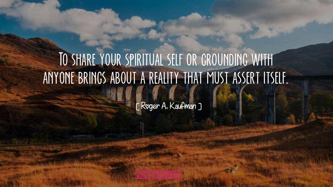 Roger A. Kaufman Quotes: To share your spiritual self