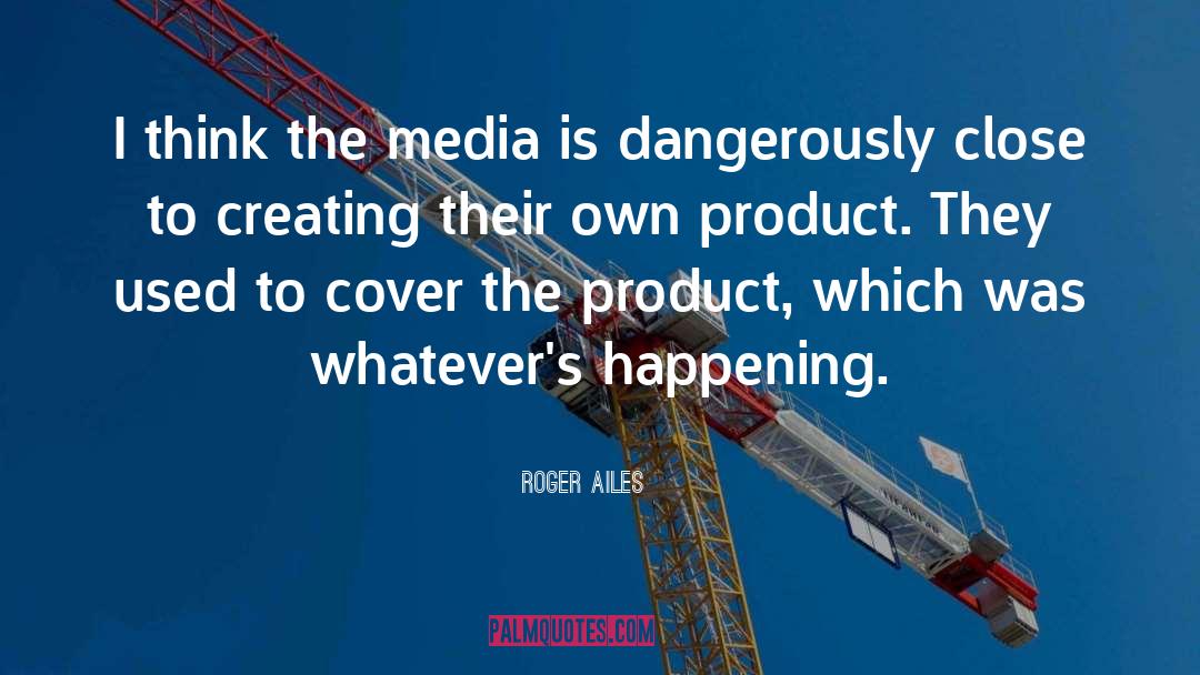 Roger Ailes Quotes: I think the media is