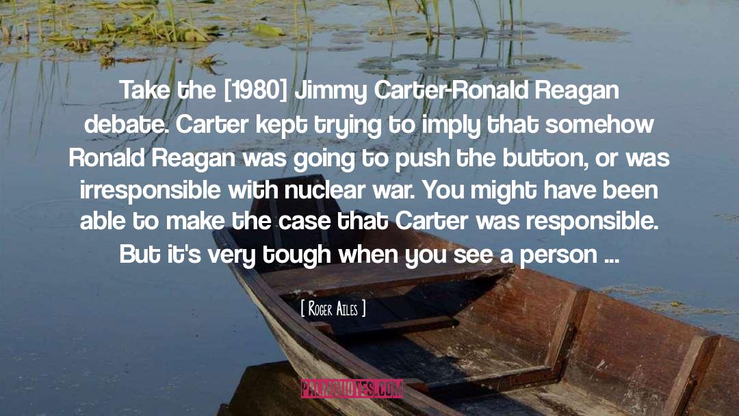 Roger Ailes Quotes: Take the [1980] Jimmy Carter-Ronald