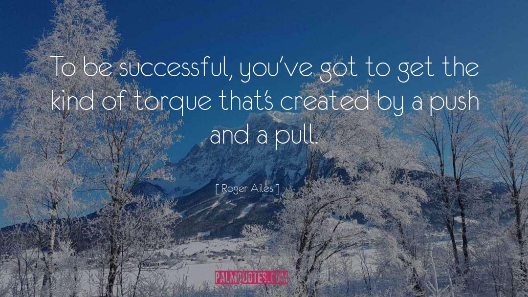 Roger Ailes Quotes: To be successful, you've got