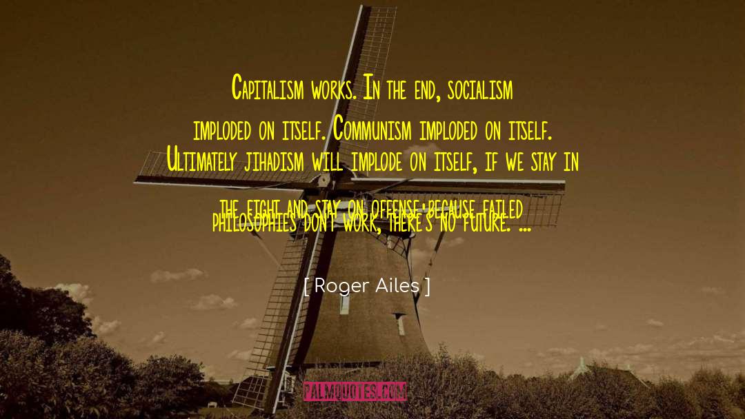 Roger Ailes Quotes: Capitalism works. In the end,