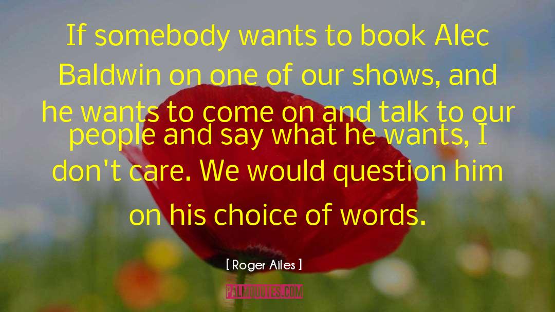 Roger Ailes Quotes: If somebody wants to book