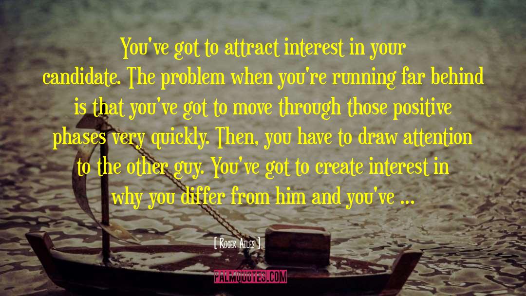 Roger Ailes Quotes: You've got to attract interest