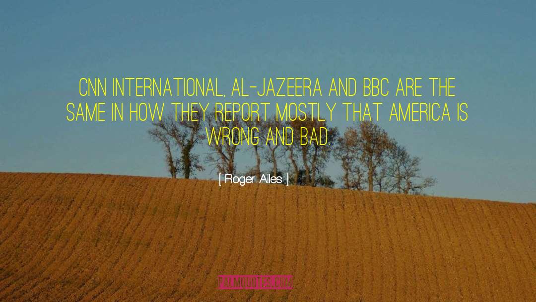 Roger Ailes Quotes: CNN International, Al-Jazeera and BBC