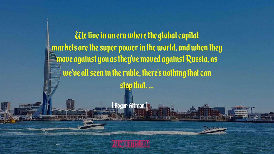 Roger Altman Quotes: We live in an era