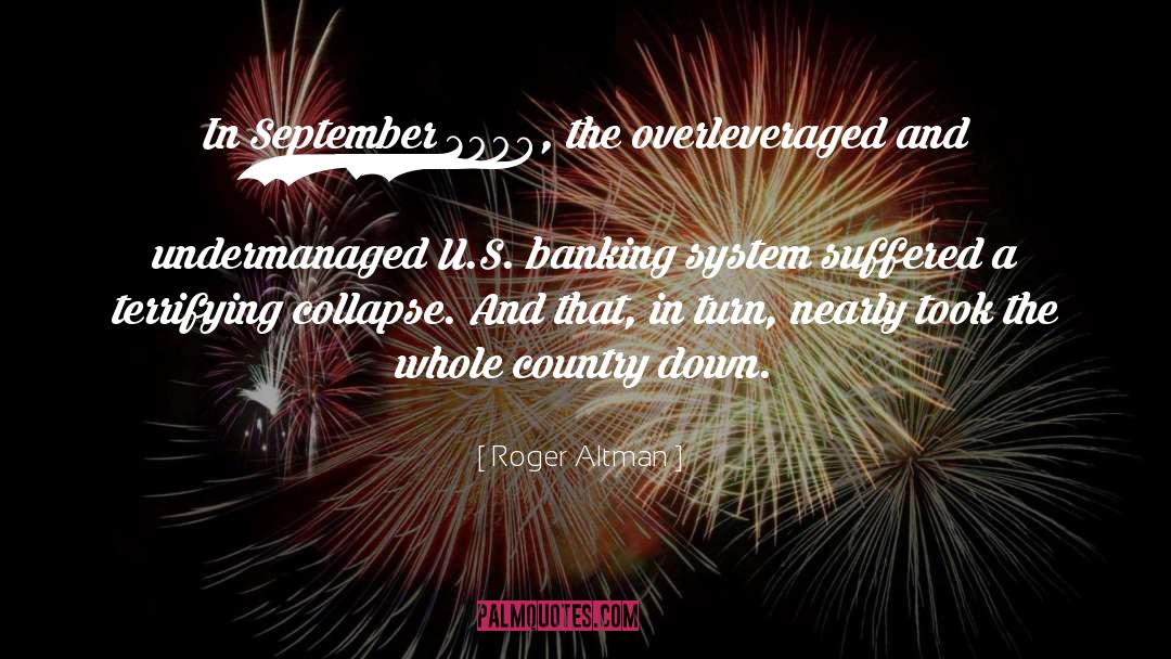 Roger Altman Quotes: In September 2008, the overleveraged