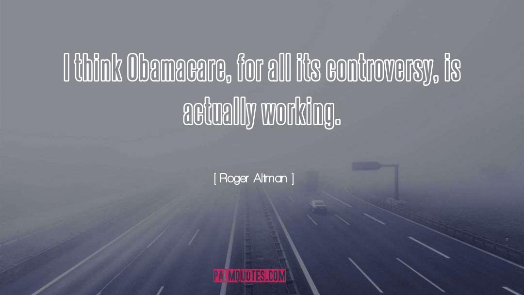 Roger Altman Quotes: I think Obamacare, for all