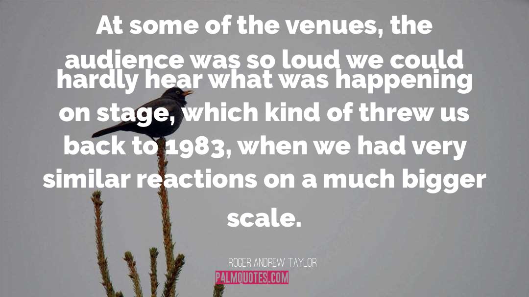 Roger Andrew Taylor Quotes: At some of the venues,