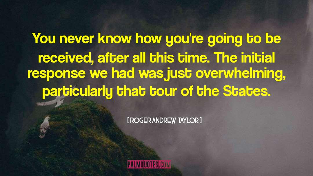 Roger Andrew Taylor Quotes: You never know how you're