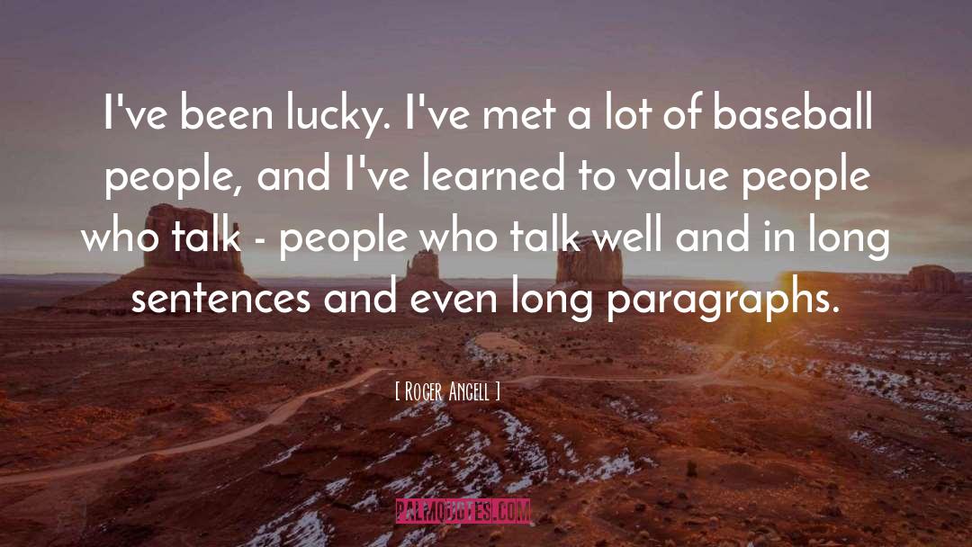 Roger Angell Quotes: I've been lucky. I've met