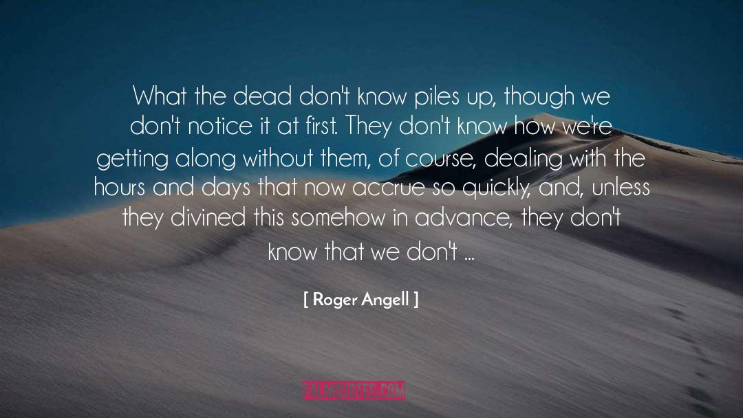 Roger Angell Quotes: What the dead don't know