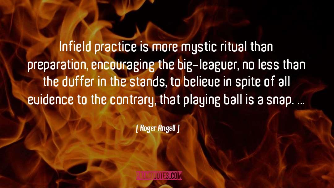 Roger Angell Quotes: Infield practice is more mystic
