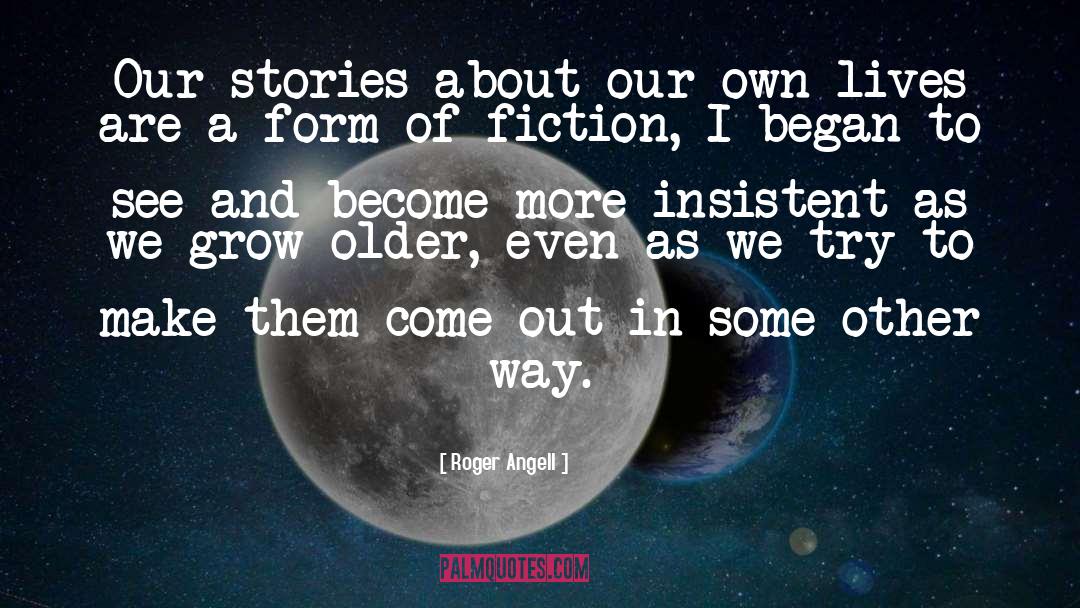 Roger Angell Quotes: Our stories about our own