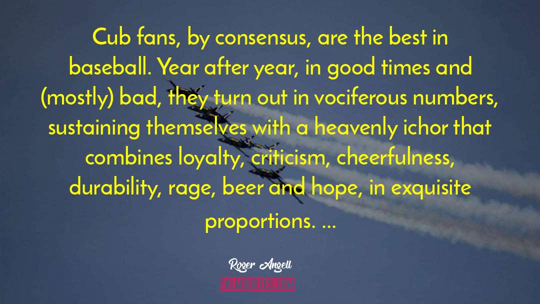 Roger Angell Quotes: Cub fans, by consensus, are