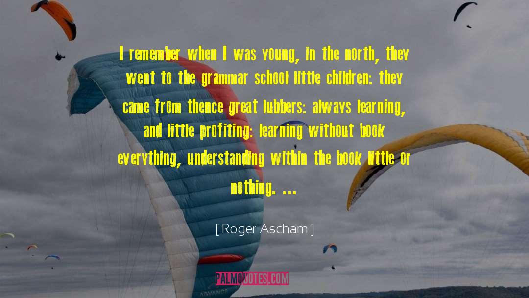 Roger Ascham Quotes: I remember when I was