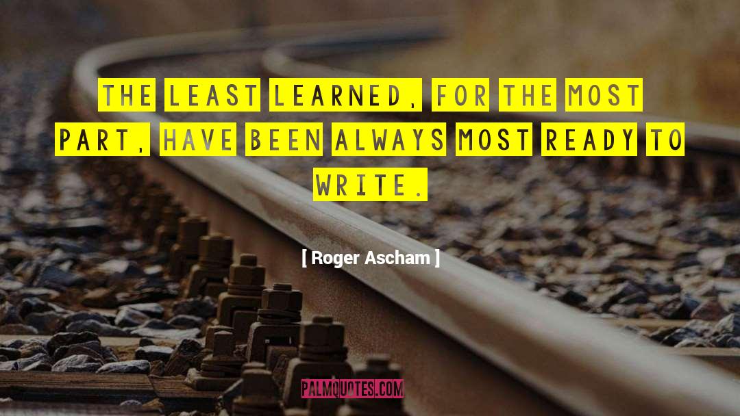 Roger Ascham Quotes: The least learned, for the