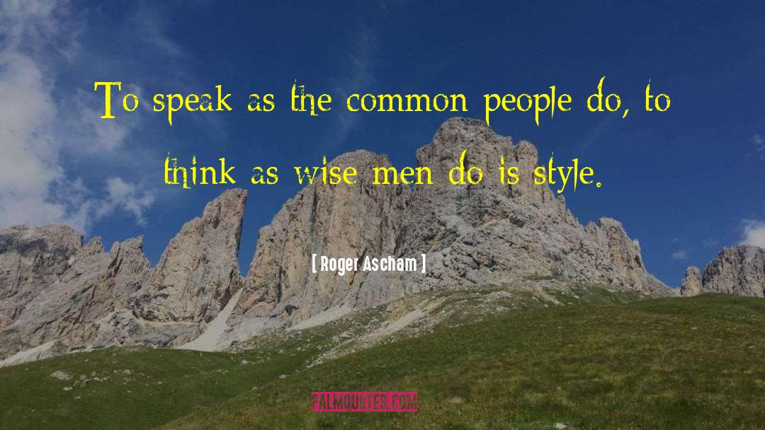 Roger Ascham Quotes: To speak as the common
