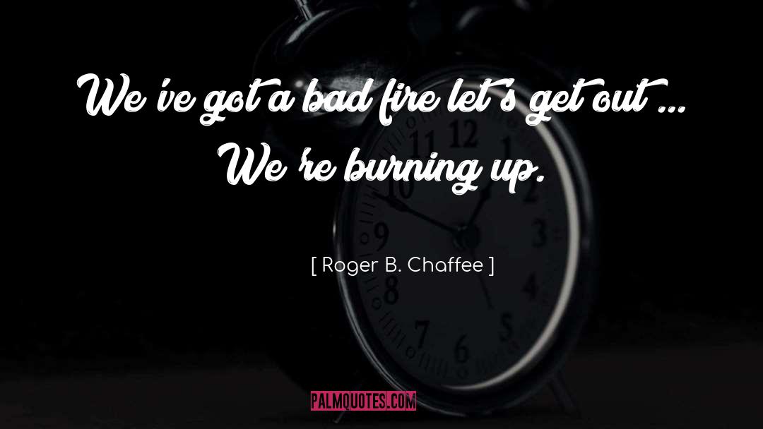 Roger B. Chaffee Quotes: We've got a bad fire