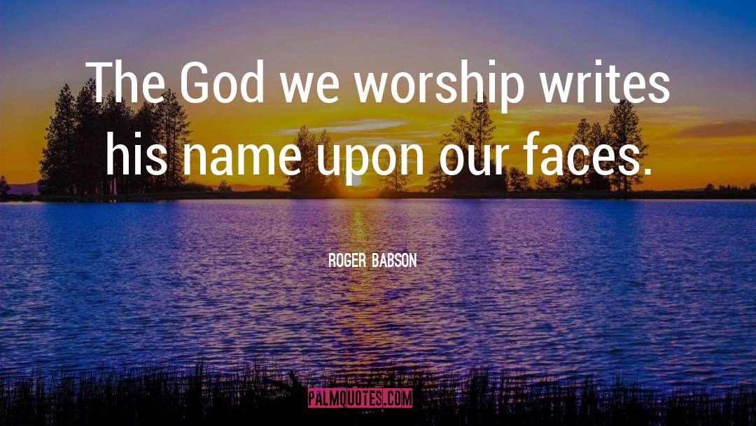 Roger Babson Quotes: The God we worship writes