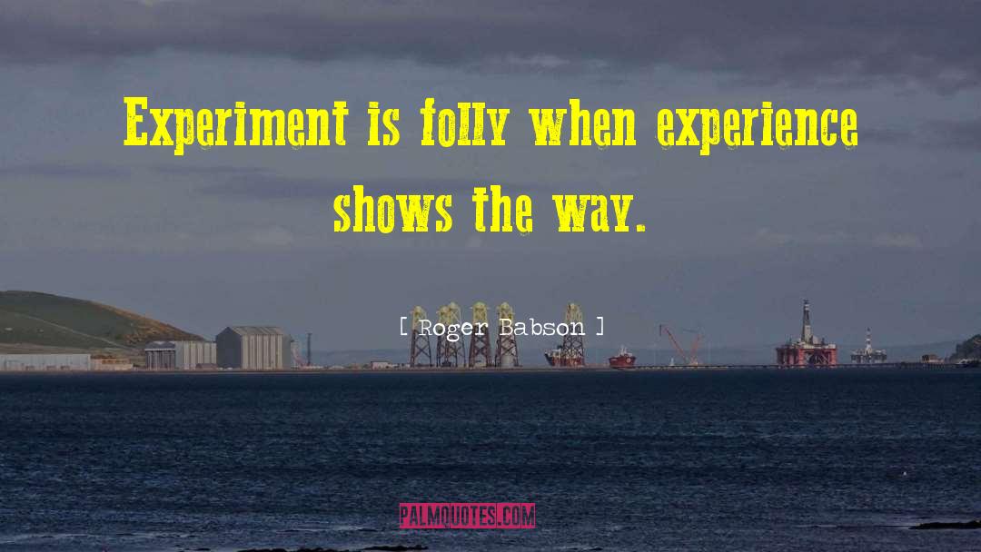 Roger Babson Quotes: Experiment is folly when experience