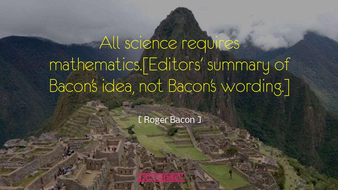 Roger Bacon Quotes: All science requires mathematics.<br>[Editors' summary
