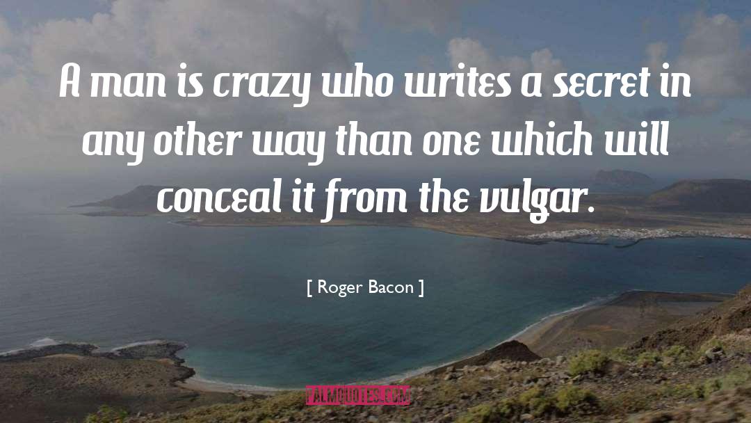 Roger Bacon Quotes: A man is crazy who