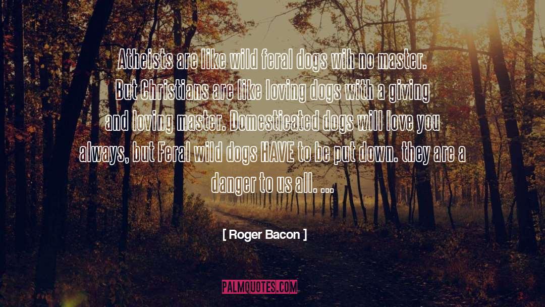 Roger Bacon Quotes: Atheists are like wild feral
