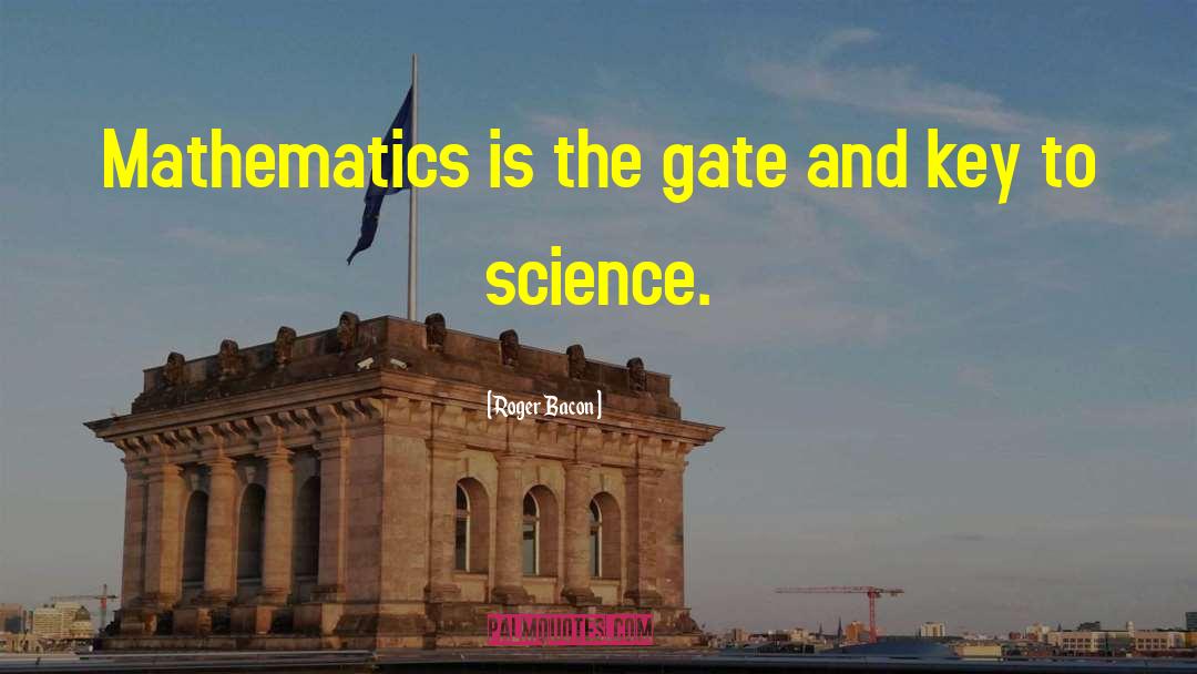 Roger Bacon Quotes: Mathematics is the gate and