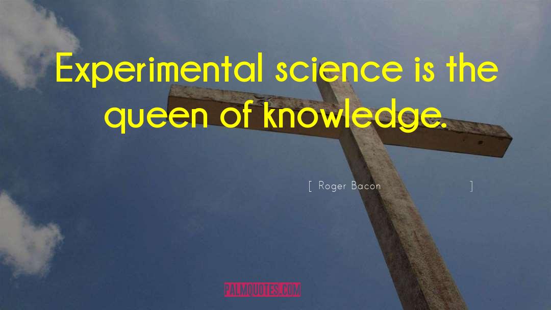 Roger Bacon Quotes: Experimental science is the queen
