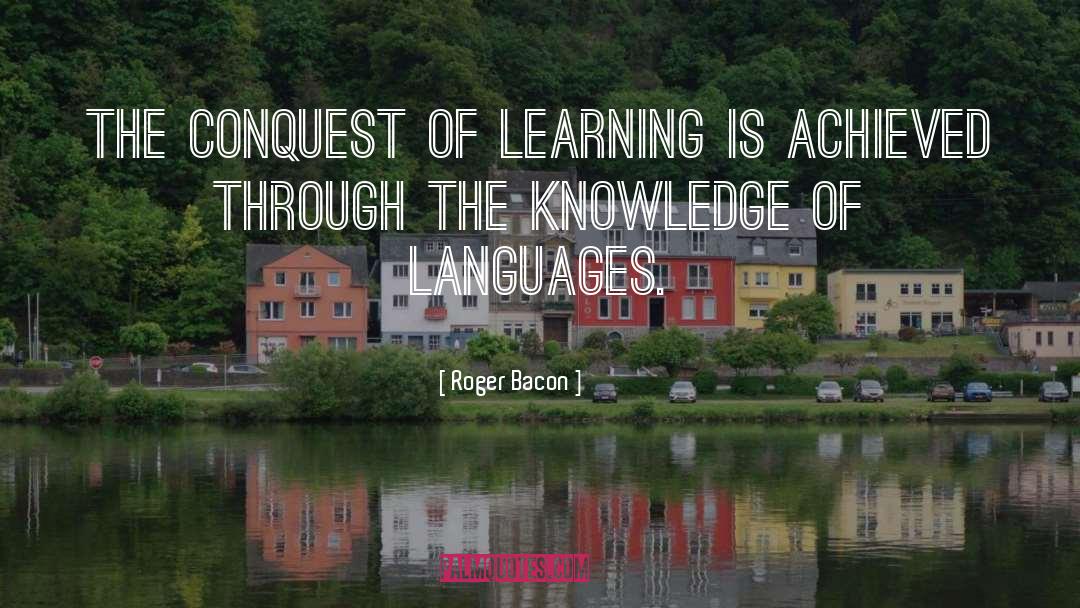 Roger Bacon Quotes: The conquest of learning is