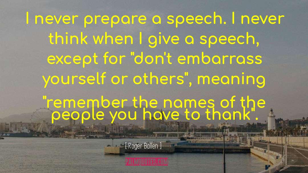 Roger Ballen Quotes: I never prepare a speech.