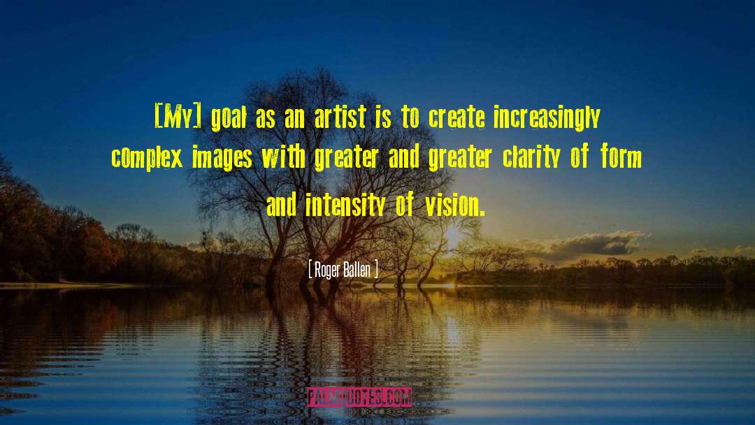 Roger Ballen Quotes: [My] goal as an artist