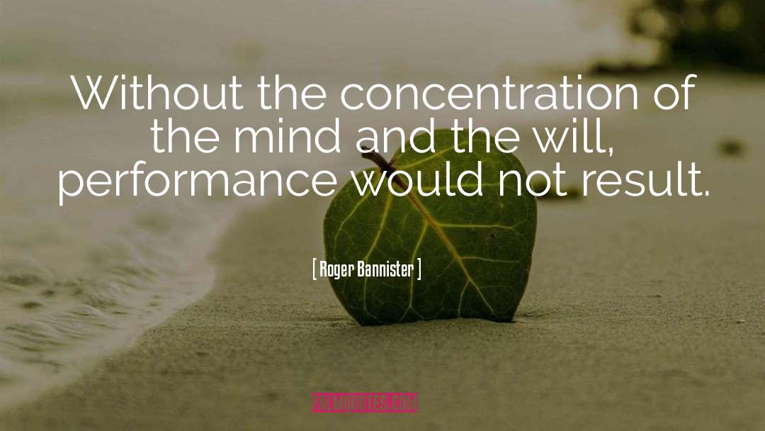 Roger Bannister Quotes: Without the concentration of the