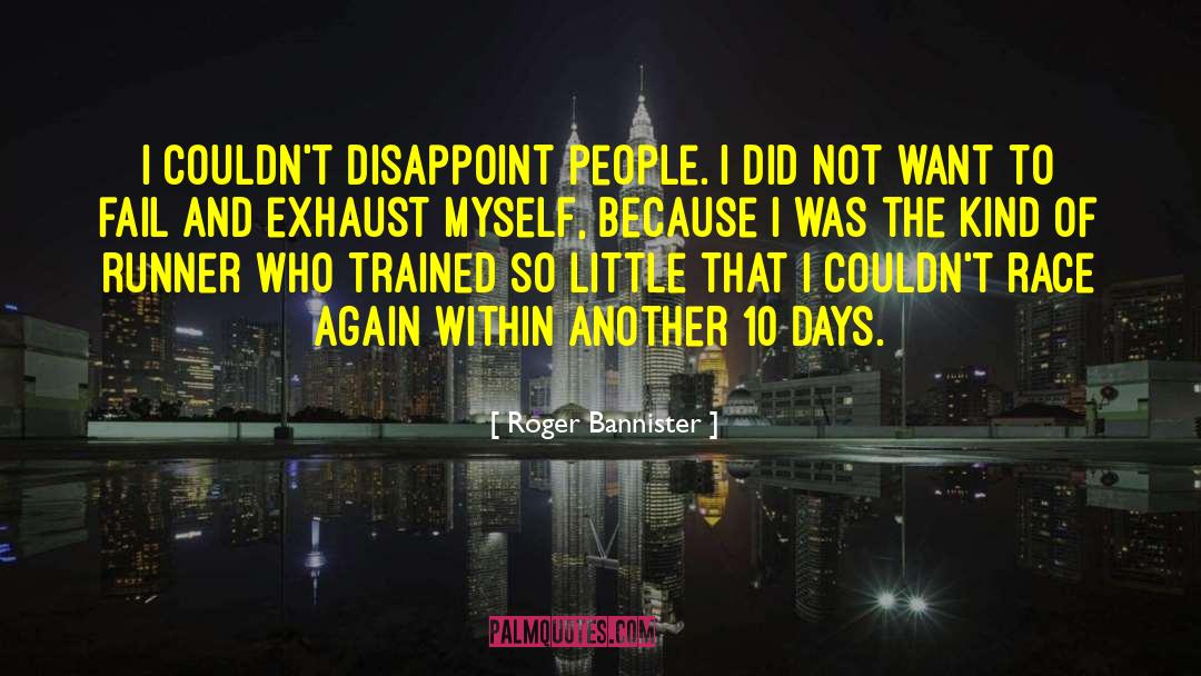 Roger Bannister Quotes: I couldn't disappoint people. I