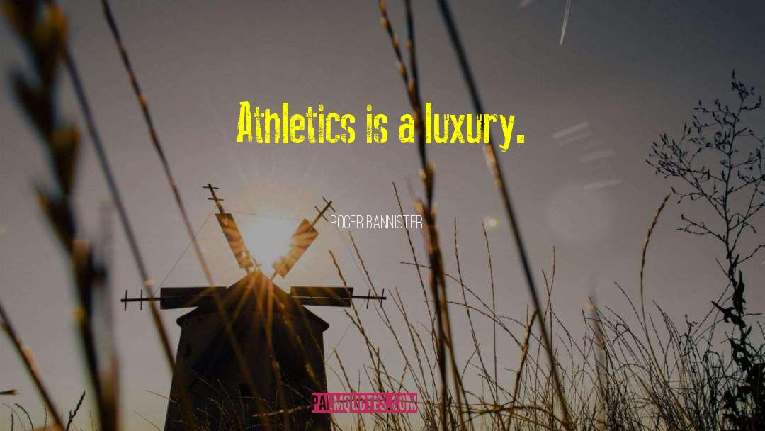 Roger Bannister Quotes: Athletics is a luxury.