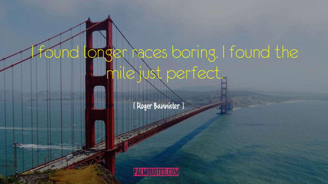 Roger Bannister Quotes: I found longer races boring.