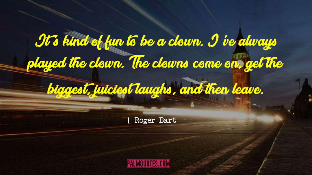 Roger Bart Quotes: It's kind of fun to