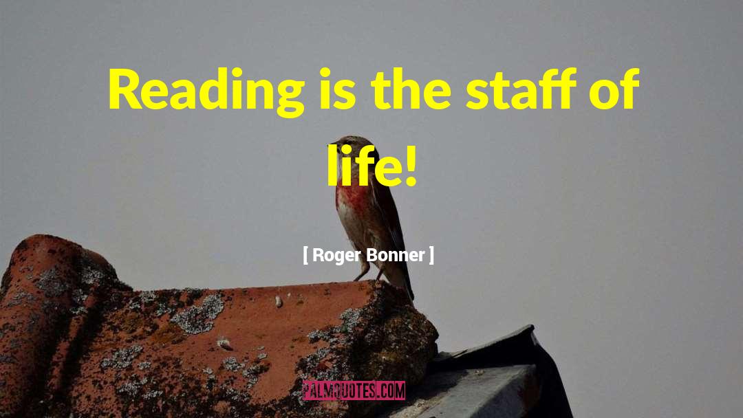 Roger Bonner Quotes: Reading is the staff of